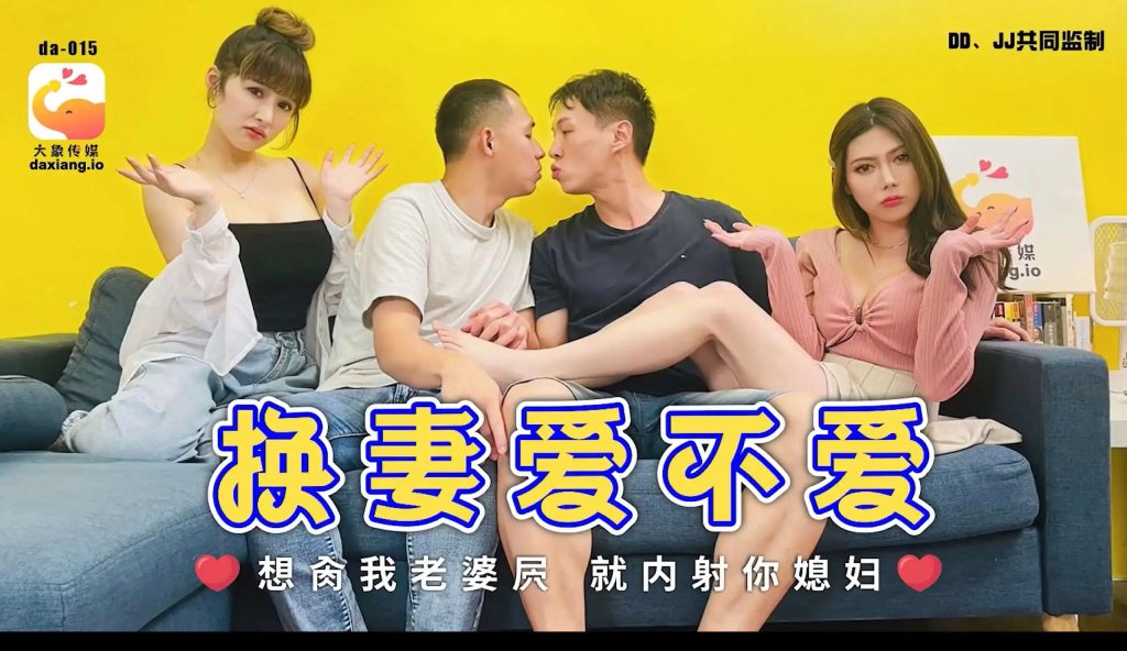 大像传媒《换妻爱不爱》想日我媳妇就内射你媳妇老色批福利社—lsp福利社老色批福利社